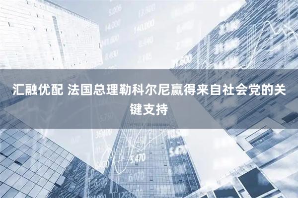 汇融优配 法国总理勒科尔尼赢得来自社会党的关键支持